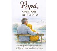 Papá, cuéntame tu historia: El libro para escribir tu historia, compartir tus recuerdos y dejarla como legado a tus hijos. Regalo para padres. Papá, cuéntame de ti.