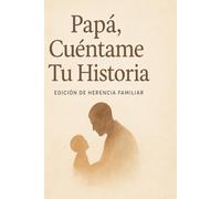 Papá, Cuéntame Tu Historia: Un Diario de Recuerdos de Tu Vida, Tu Historia y Tu Corazón