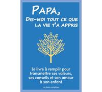 Papa, dis-moi tout ce que la vie t'a appris: Le livre à remplir pour transmettre ses valeurs, ses conseils et son amour à son enfant (Un livre pour un lien)