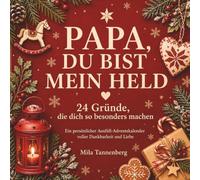 Papa, du bist mein Held - 24 Gründe, die dich so besonders machen: Ein Adventskalender voller Liebe, Dankbarkeit und wertvoller Erinnerungen - 24 Gründe, warum Papa ein ganz besonderer Held ist