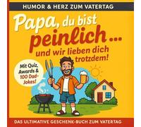 Papa, du bist peinlich... und wir lieben dich trotzdem: Ein liebevoll-freches Vatertagsbuch voller Heimwerker-Heldentaten, Grill-Rituale, Dad-Jokes und unvergesslicher Papa-Momente.