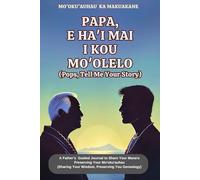 PAPA, E HA'I MAI I KOU MO'OLELO: Pops, Tell Me Your Story (Ma, Tell Me Your Story : Guided Keepsakes to Preserve the Stories of Polynesian Families)