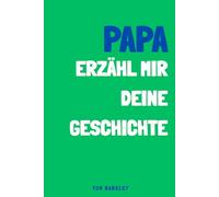 Papa, erzähl mir deine Geschichte: Ein Erinnerungs- und Andenkenjournal für papa