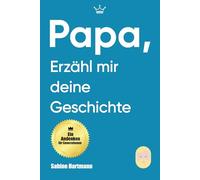 Papa, erzähl mir deine Geschichte: Ein Erinnerungsbuch, um den Menschen hinter dem Vater zu entdecken - 200 geleitete Fragen • 12 thematische Kapitel • Ein kostbares Familienerbe