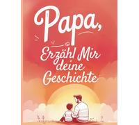 Papa, erzähl mir deine Geschichte: Geführtes Tagebuch und Ausfüllbuch - 100 Fragen für unvergessliche Familiengeschichten und Lebenserinnerungen (Geschenk für Papa)