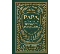 Papa, erzähl mir die Geschichte deines Lebens: Ein geführtes Erinnerungsjournal, um die Erinnerungen deines Vaters festzuhalten