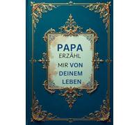 Papa Erzähl Mir Von Deinem Leben: Das liebevolle Erinnerungsbuch - Über 100 Fragen zum Ausfüllen, die deine persönliche Geschichte zu einem unvergesslichen Familienerbe machen