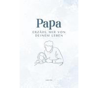Papa erzähl mir von deinem Leben: Ein persönliches Ausfüllbuch mit über 200 Fragen - das perfekte Geschenk für Väter zum Erinnern & Weitergeben