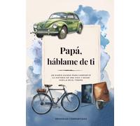 Papá, háblame de ti: Un diario guiado para contar su vida, conservar sus recuerdos y dejar un legado familiar