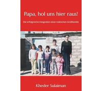 Papa, hol uns hier raus!: Die erfolgreiche Integration einer irakischen Großfamilie