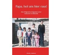 Papa, hol uns hier raus!: Die erfolgreiche Integration einer irakischen Großfamilie