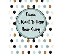 Papa I Want to Hear Your Story: Dad's Journal With Guided Prompts and Questions To Get to Know Dad and His Life History and Memories - Unique Sentimental Family Keepsake Book