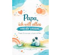 Papa, ich will alles von dir wissen: Ein interaktives Erinnerungsbuch zum Ausfüllen - mit Fragen, Geschichten und ganz viel Herz
