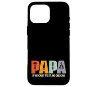 Papa If He Cant Fix It then No One Can Funny Fathers Day Case for iPhone 16 Pro Max
