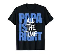 Papa Is Right All the Time Funny Dad Quote T-Shirt