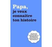 Papa, je Veux Connaître ton Histoire: Un Journal Cadeau pour Papa avec plus de 200 Questions pour Préserver ses Souvenirs les Plus Précieux