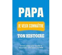 Papa, je veux connaître ton histoire: Un livre cadeau pour raconter et transmettre votre histoire familiale: 4 (Raconte-Nous Ta Vie)