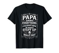 Papa Knows Everything - He Makes Stuff Up Really Fast T-Shirt