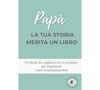 Papà, la tua storia merita un libro: Un diario da completare in 52 settimane per raccontare la tua vita, trasmettere i tuoi ricordi e condividere la ... per la Festa del Papà, Natale o il compleanno