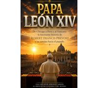 PAPA LEÓN XIV: De Chicago a Perú y al Vaticano: La fascinante historia de Robert Francis Prevost y su camino hacia el papado