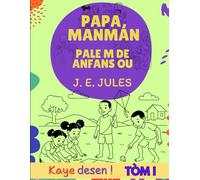 Papa, Manman, pale m de anfans ou ! Tòm I (ERITAJ AYISYEN/ HERITAGE HAITIEN/ HAITIAN HERITAGE)
