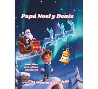 Papá Noel y Denis: Una aventura navideña para niños de 4 a 8 años (Incluye 15 páginas para colorear)