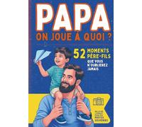 Papa, on joue à quoi ?: 52 activités père-fils pour pour s’amuser, rire et se rapprocher