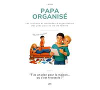 Papa Organisé - T’as un plan pour la maison… ou c’est freestyle ?: Les routines et méthodes d’organisation des pros pour la vie de famille