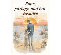 Papa, partage-moi ton histoire: Livre à compléter par son père pour raconter la vie et les souvenirs d'un homme unique | Journal guidé avec espaces ... fête des pères, anniversaire, ou Noël