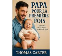 Papa pour la première fois : Le guide pratique du futur papa: Tout savoir pour vivre sereinement la grossesse et les premiers mois de bébé