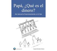 Papá, ¿Qué es el dinero?: Así educaría financieramente a mi hijo