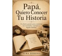 Papá, Quiero Conocer Tu Historia: Un diario guiado para conservar tus recuerdos, consejos y legado familiar