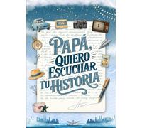 Papá, Quiero Escuchar Tu Historia: Papá, Cuéntame Tu Historia a Través de Este Libro y Diario Guiado, con Más de 195 Preguntas para Preservar Tus Recuerdos Más Preciados.