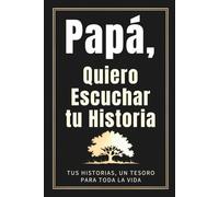 Papá, Quiero Escuchar tu Historia: Tus Historias, un Tesoro Para Toda La Vida