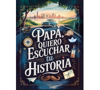 Papa quiero escuchar tu historia: Un Diario Guiado e Ilustrado con Más de 200 Preguntas para Guardar y Compartir Entre Nosotros, Tus Recuerdos Más Valiosos y Preciados.