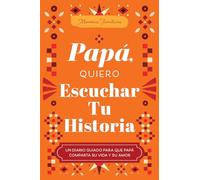 Papá, Quiero Escuchar Tu Historia: Un Diario Guiado Para Que Papá Comparta Su Vida Y Su Amor (The Hear Your Story Books)