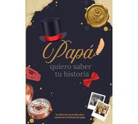 Papá, quiero saber tu historia: Libro de recuerdos para conservar la historia de papá