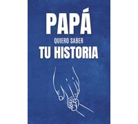 Papá, Quiero Saber Tu Historia: Un libro de preguntas para regalar a papá, pensado para descubrir su historia, conocer sus recuerdos más especiales y ... momentos únicos que quedarán para siempre.