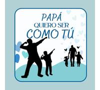 Papá quiero ser como tú.: Libro con frases para Papá, ilustraciones creativas, algunas para colorear y otras listas para disfrutar.