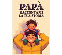 Papà Raccontami La Tua Storia: Diario personalizzato con domande per conoscere meglio papà e conservare i suoi ricordi. Un’idea regalo perfetta per la Festa del Papà, da parte di figlia o figlio