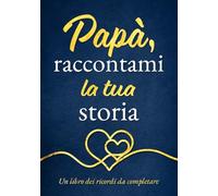 Papà, raccontami la tua storia: Un regalo speciale e pieno di emozioni per il papà - perfetto per la festa del papà, il compleanno o semplicemente per ... bene | Un libro dei ricordi da completare