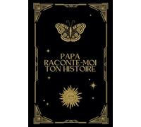Papa Raconte-Moi Ton Histoire: Carnet de Notes à Remplir, Sa Vie, Son Histoire et Ses Souvenirs - Connaître l'Histoire d'un Homme Unique, Votre Papa !