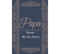 Papa Raconte Moi Ton Histoire: Journal guidé et livre cadeau de souvenirs d'un père- Découvrez Ses Récits, Ses Joies, et Ses Défis à Travers ce Journal à Compléter