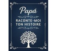 Papa, Raconte-moi ton Histoire: Journal mémoire à faire à remplir :souvenirs, héritage et amour de famille à transmettre à ses enfants.