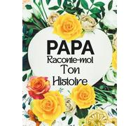 Papa raconte-moi ton histoire: Journal Mémoire guidé à compléter, Carnet de Souvenirs et Biographie Familiale pour papa, afin de transmettre sa vie, ... ses plus beaux moments aux enfants et petits