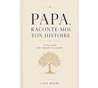 Papa, raconte-moi ton histoire: Un livre de questions guidées pour recueillir sa mémoire, ses valeurs et l’héritage de toute une vie