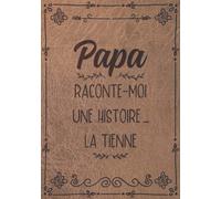 Papa Raconte-Moi Une Histoire... La Tienne: Sa Vie, Son Histoire et Ses Souvenirs Enfin Racontés au Fil de ce Journal à Compléter - Un Cadeau Original à Offrir Pour Toutes Occasions