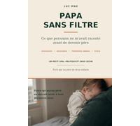 Papa sans filtre: Ce que personne ne m'avait raconté avant de devenir père