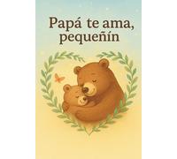 “Papá te ama, pequeñín”. Libro de cuentos para niños.: “Un cuento ilustrado que celebra el amor de papá” (“Siempre Contigo, mi tesoro”. Cuentos ilustrados sobre el amor eterno de papás y abuelos.)