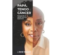 Papá, tengo cáncer: Navegando el cáncer con fe y esperanza